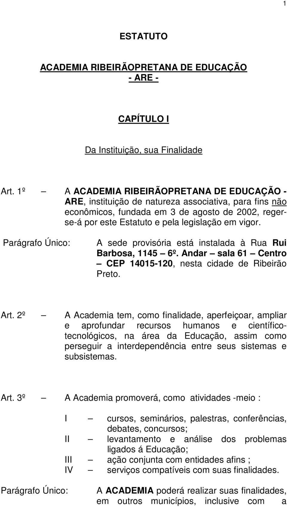 A sede provisória está instalada à Rua Rui Barbosa, 1145 6º. Andar sala 61 Centro CEP 14015-120, nesta cidade de Ribeirão Preto. Art.