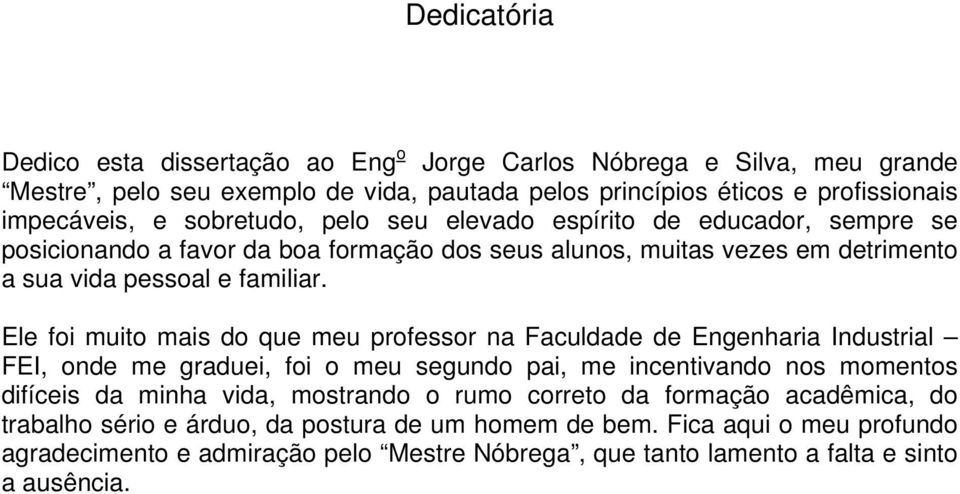 Ele foi muito mais do que meu professor na Faculdade de Engenharia Industrial FEI, onde me graduei, foi o meu segundo pai, me incentivando nos momentos difíceis da minha vida, mostrando o