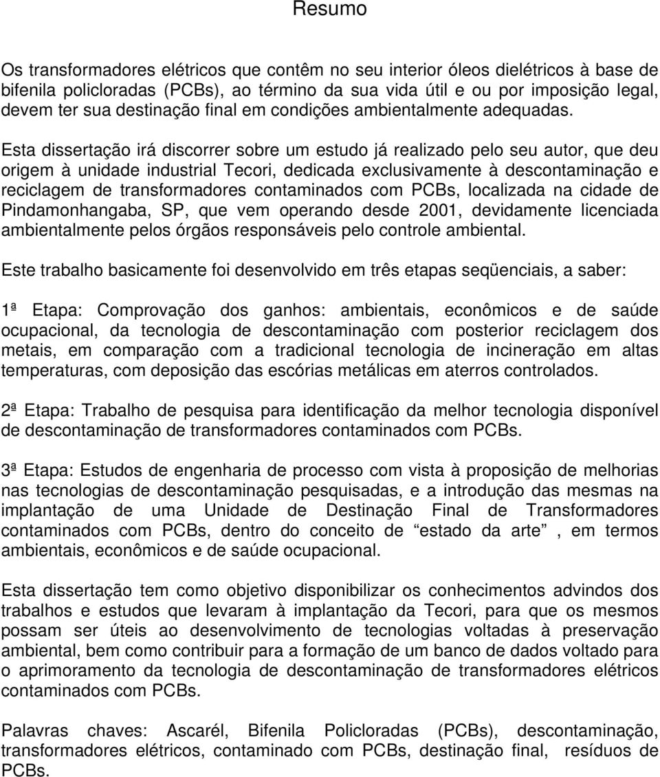 Esta dissertação irá discorrer sobre um estudo já realizado pelo seu autor, que deu origem à unidade industrial Tecori, dedicada exclusivamente à descontaminação e reciclagem de transformadores