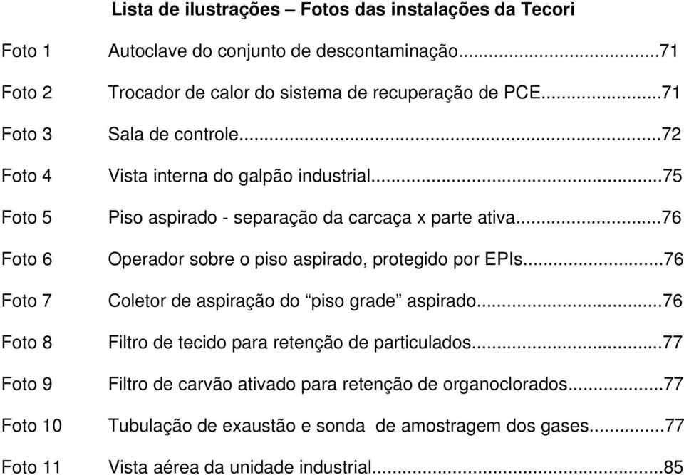 ..75 Piso aspirado - separação da carcaça x parte ativa...76 Operador sobre o piso aspirado, protegido por EPIs...76 Coletor de aspiração do piso grade aspirado.