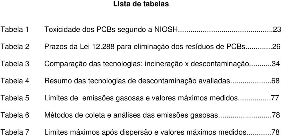 ..26 Comparação das tecnologias: incineração x descontaminação...34 Resumo das tecnologias de descontaminação avaliadas.