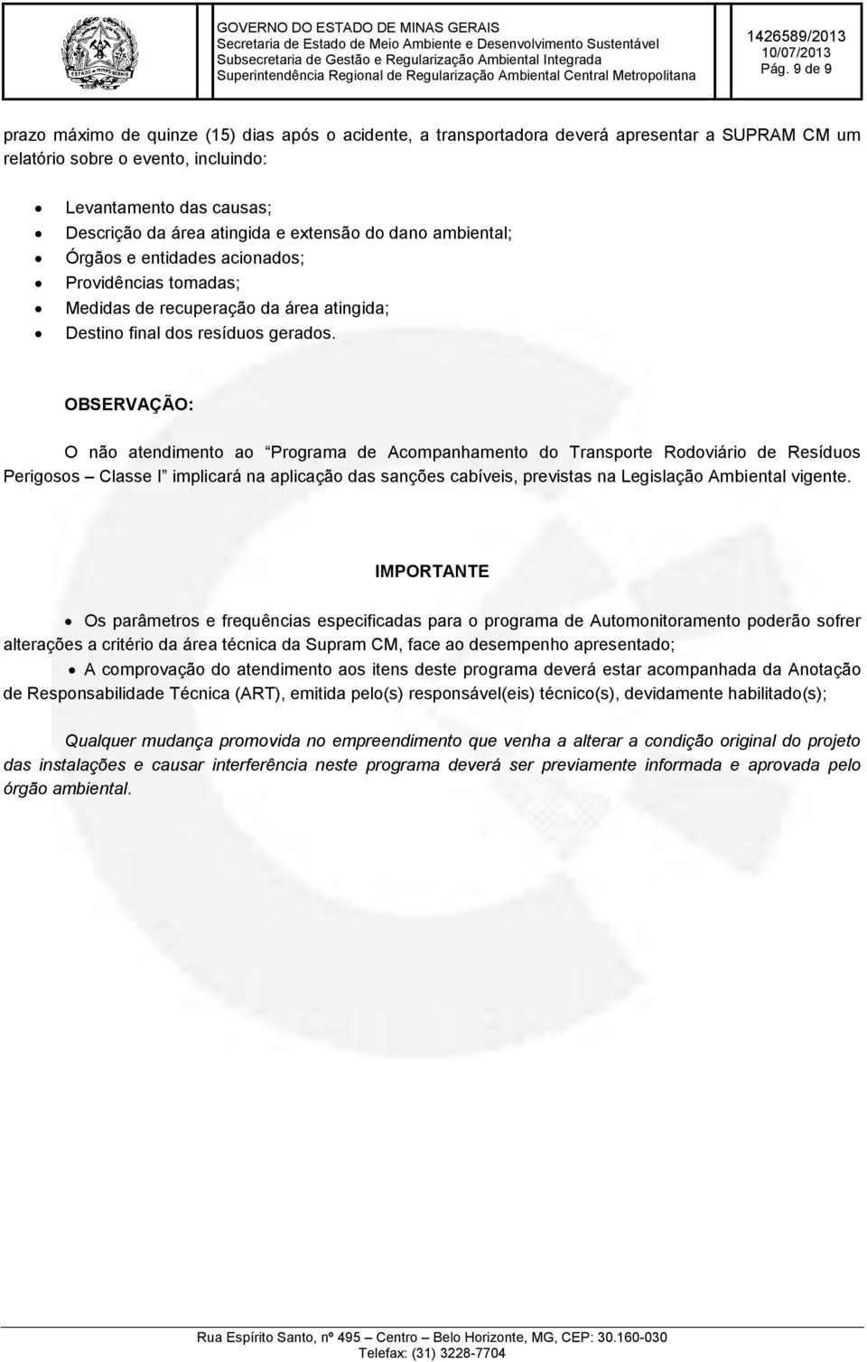 OBSERVAÇÃO: O não atendimento ao Programa de Acompanhamento do Transporte Rodoviário de Resíduos Perigosos Classe I implicará na aplicação das sanções cabíveis, previstas na Legislação Ambiental