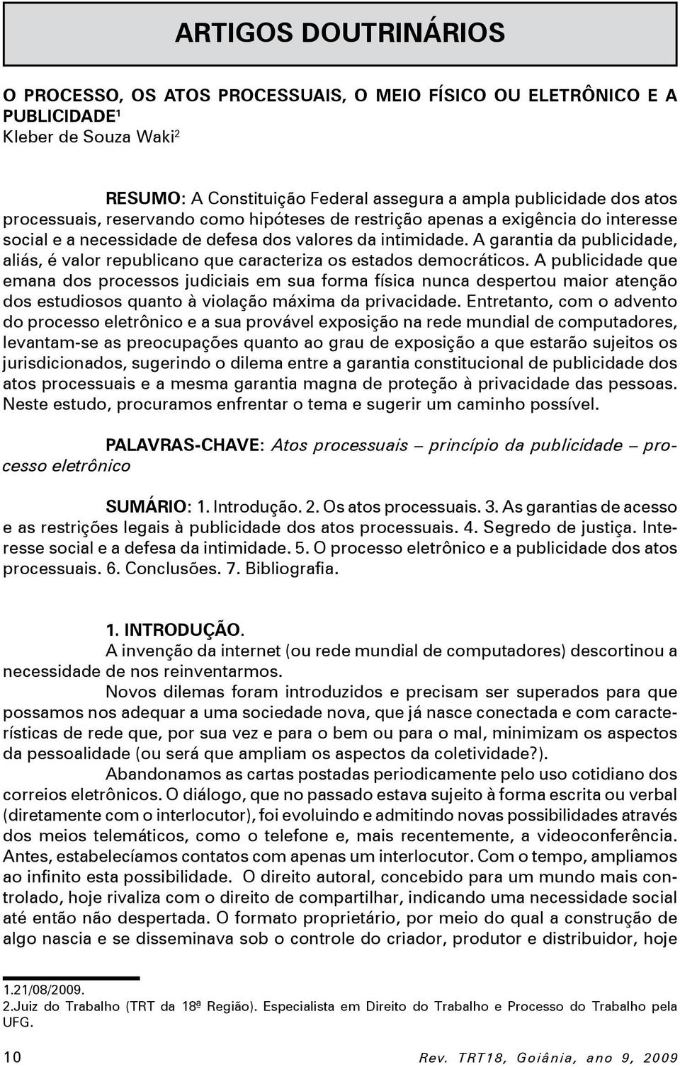 A garantia da publicidade, aliás, é valor republicano que caracteriza os estados democráticos.