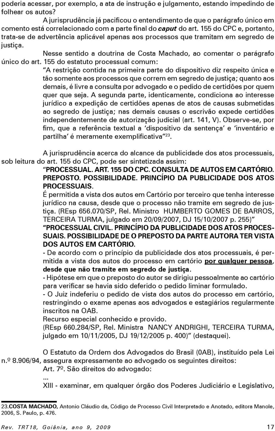 155 do CPC e, portanto, trata-se de advertência aplicável apenas aos processos que tramitam em segredo de justiça. Nesse sentido a doutrina de Costa Machado, ao comentar o parágrafo único do art.