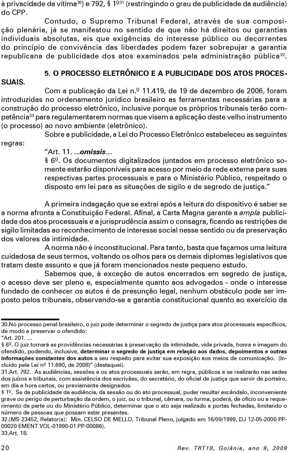 ou decorrentes do princípio de convivência das liberdades podem fazer sobrepujar a garantia republicana de publicidade dos atos examinados pela administração pública 32. 5.