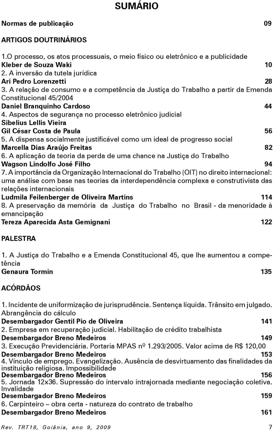 Aspectos de segurança no processo eletrônico judicial Sibelius Lellis Vieira Gil César Costa de Paula 56 5.