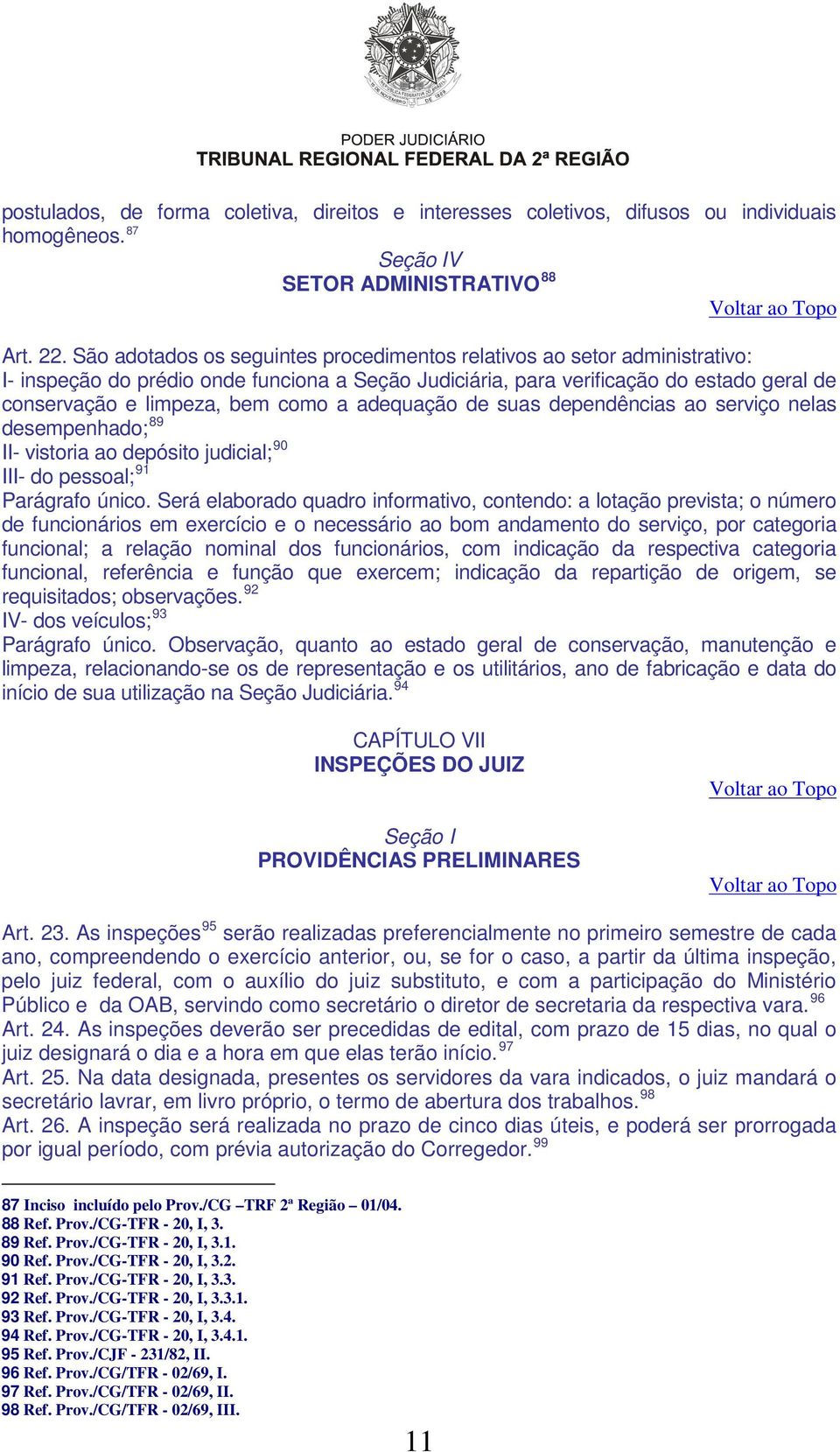 a adequação de suas dependências ao serviço nelas desempenhado; 89 II- vistoria ao depósito judicial; 90 III- do pessoal; 91 Parágrafo único.