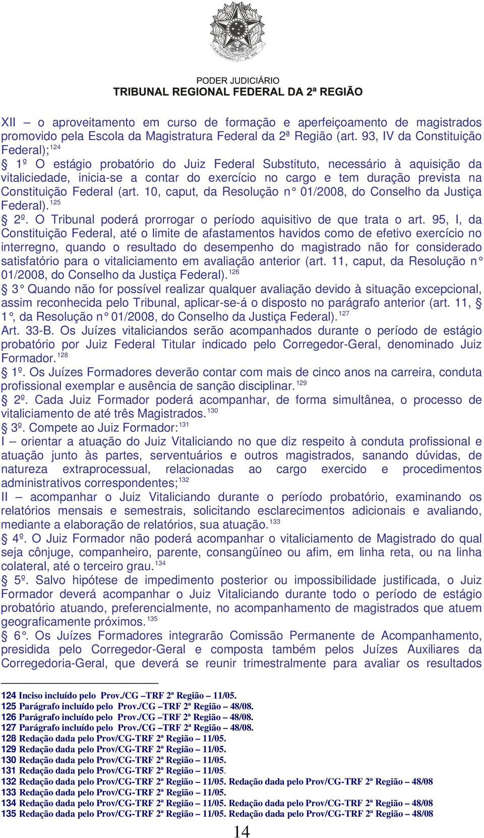 Constituição Federal (art. 10, caput, da Resolução n 01/2008, do Conselho da Justiça Federal). 125 2º. O Tribunal poderá prorrogar o período aquisitivo de que trata o art.