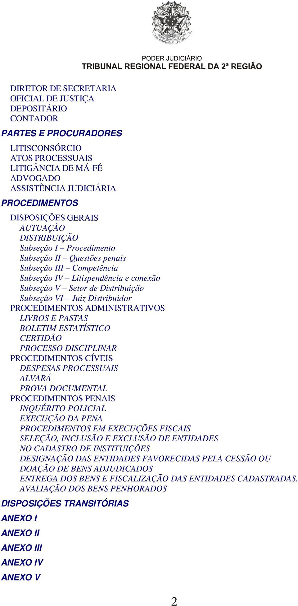 Distribuidor PROCEDIMENTOS ADMINISTRATIVOS LIVROS E PASTAS BOLETIM ESTATÍSTICO CERTIDÃO PROCESSO DISCIPLINAR PROCEDIMENTOS CÍVEIS DESPESAS PROCESSUAIS ALVARÁ PROVA DOCUMENTAL PROCEDIMENTOS PENAIS