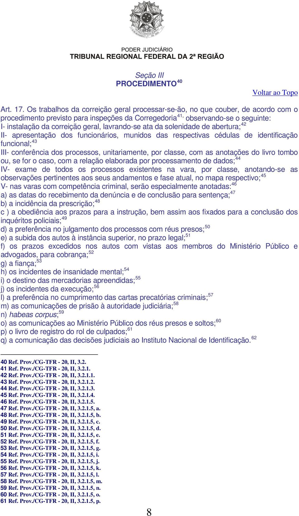 lavrando-se ata da solenidade de abertura; II- apresentação dos funcionários, munidos das respectivas cédulas de identificação funcional; 43 III- conferência dos processos, unitariamente, por classe,