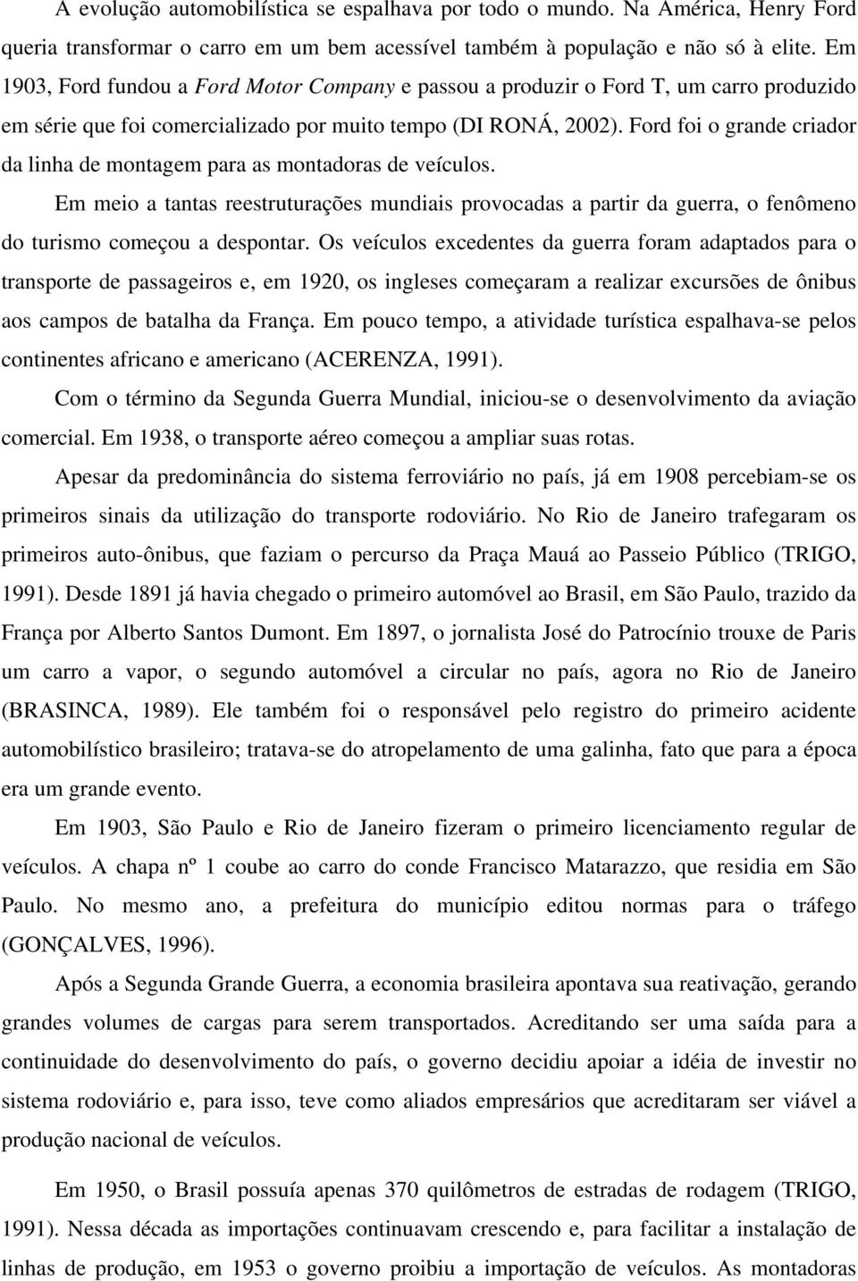 Ford foi o grande criador da linha de montagem para as montadoras de veículos. Em meio a tantas reestruturações mundiais provocadas a partir da guerra, o fenômeno do turismo começou a despontar.