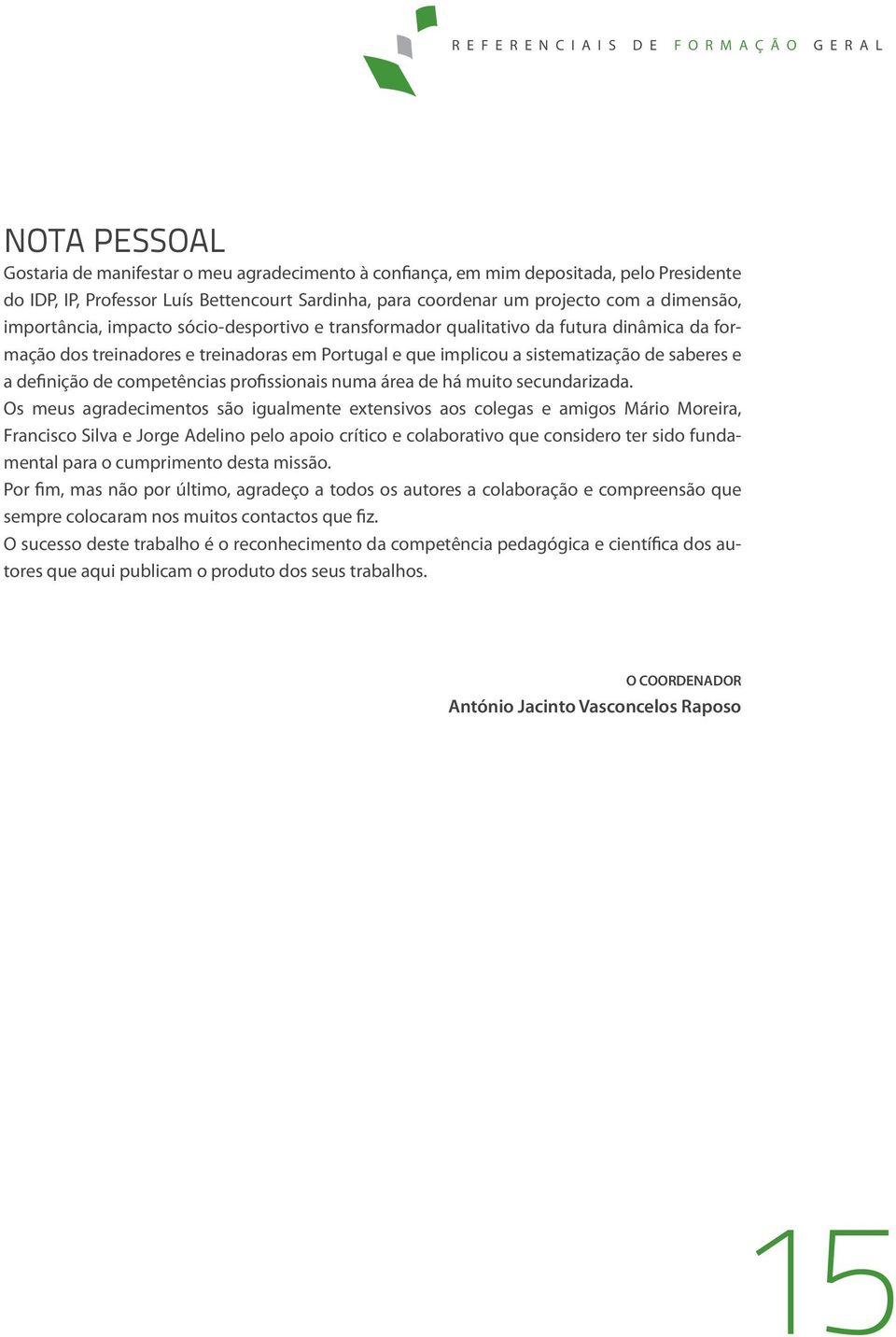 implicou a sistematização de saberes e a definição de competências profissionais numa área de há muito secundarizada.