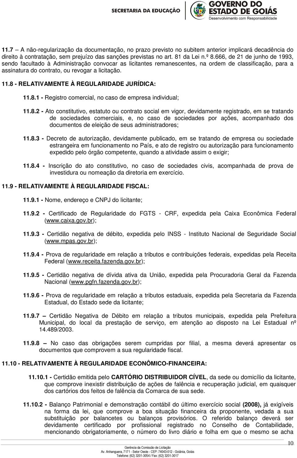 8 - RELATIVAMENTE À REGULARIDADE JURÍDICA: 11.8.1 - Registro comercial, no caso de empresa individual; 11.8.2 - Ato constitutivo, estatuto ou contrato social em vigor, devidamente registrado, em se