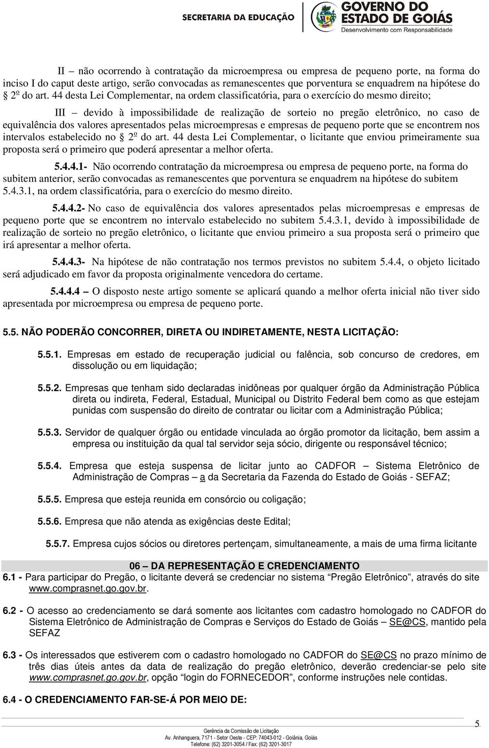 44 desta Lei Complementar, na ordem classificatória, para o exercício do mesmo direito; III devido à impossibilidade de realização de sorteio no pregão eletrônico, no caso de equivalência dos valores