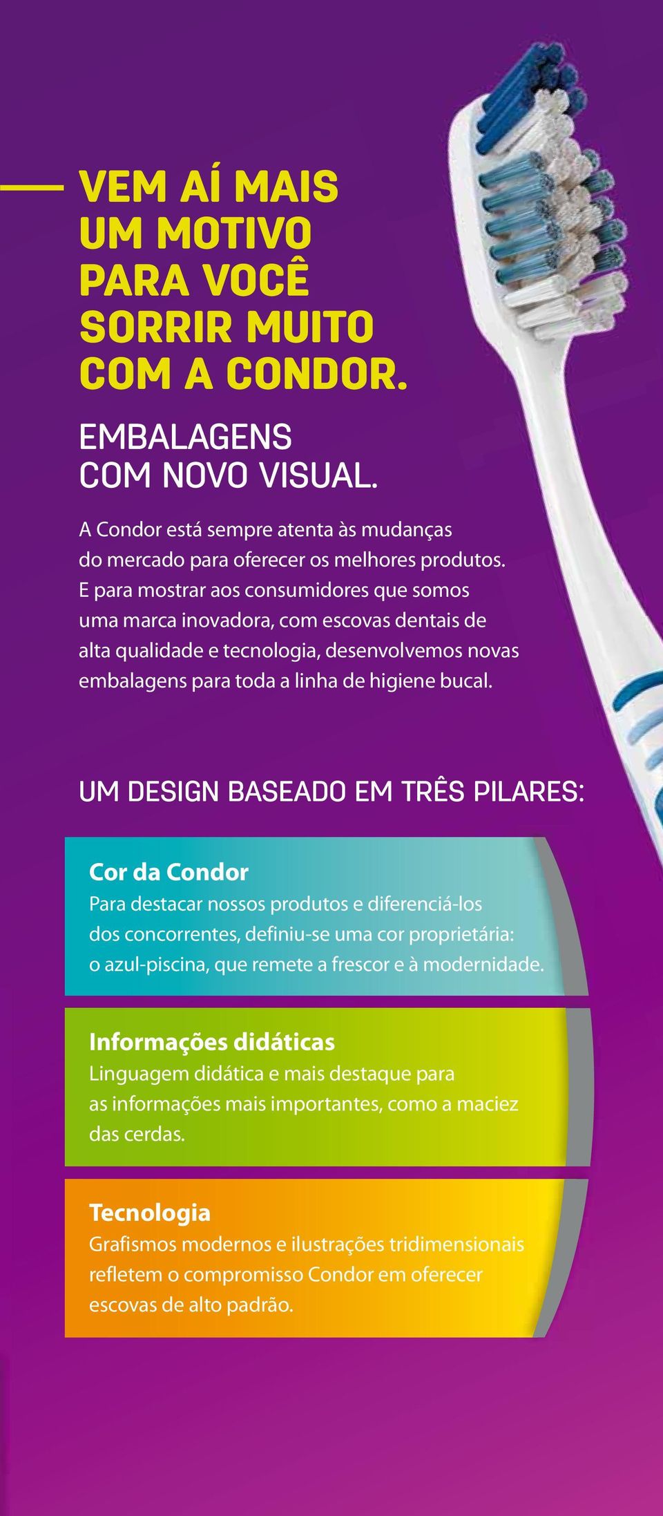 UM DESIGN BASEADO EM TRÊS PILARES: Cor da Condor Para destacar nossos produtos e diferenciá-los dos concorrentes, definiu-se uma cor proprietária: o azul-piscina, que remete a frescor e à modernidade.