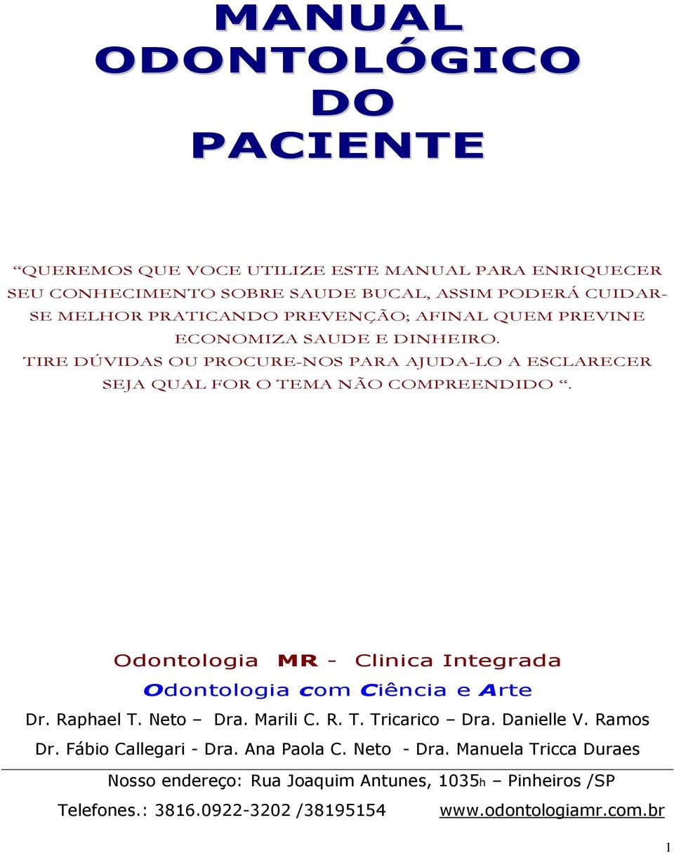 Odontologia MR - Clinica Integrada Odontologia com Ciência e Arte Dr. Raphael T. Neto Dra. Marili C. R. T. Tricarico Dra. Danielle V. Ramos Dr.