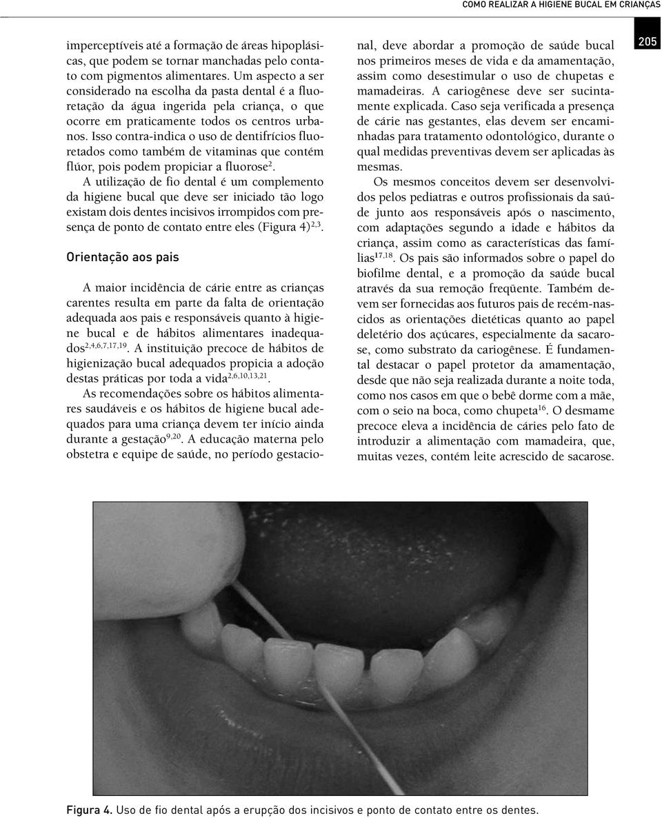 Isso contra-indica o uso de dentifrícios fluoretados como também de vitaminas que contém flúor, pois podem propiciar a fluorose 2.