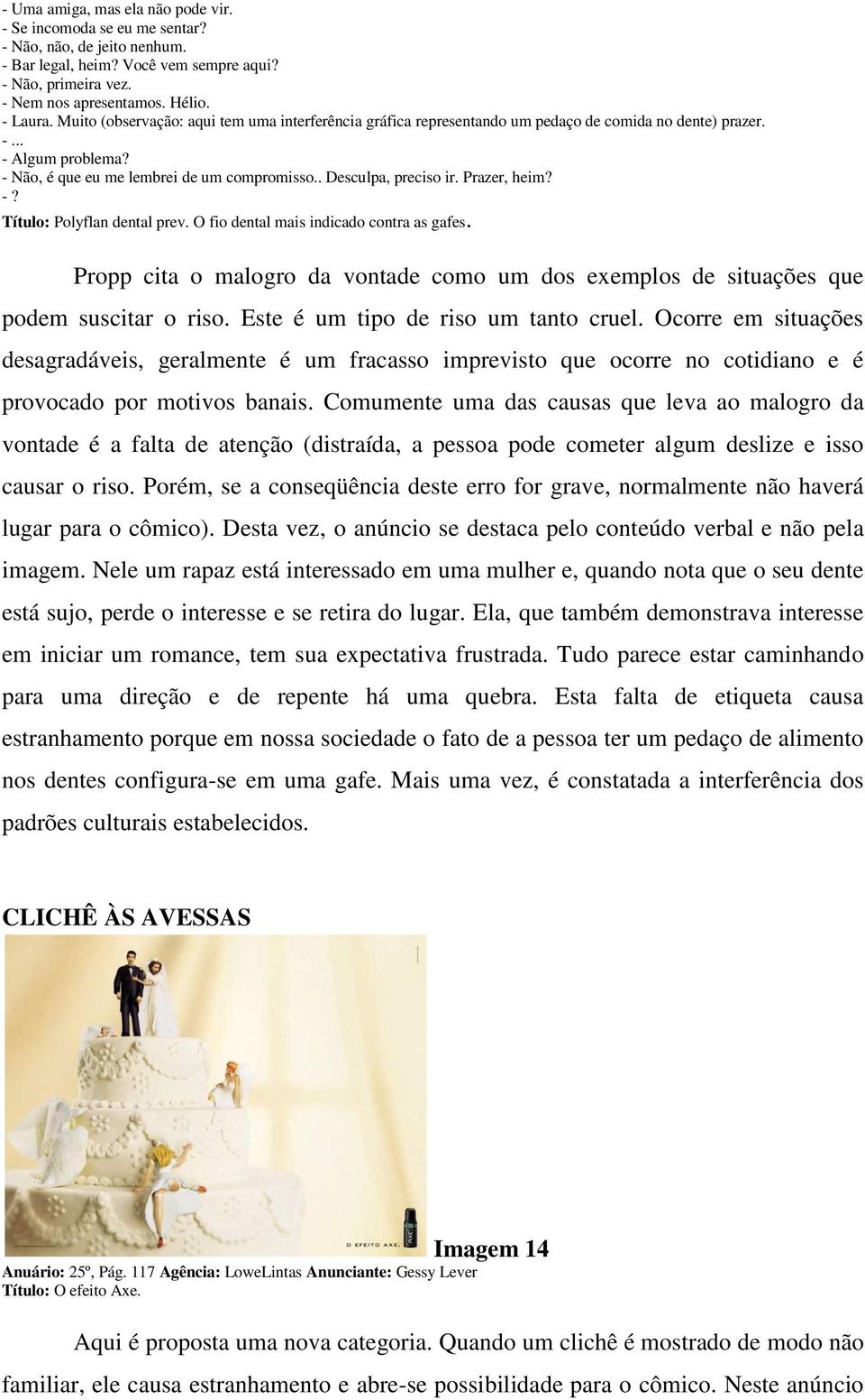 Prazer, heim? -? Título: Polyflan dental prev. O fio dental mais indicado contra as gafes. Propp cita o malogro da vontade como um dos exemplos de situações que podem suscitar o riso.