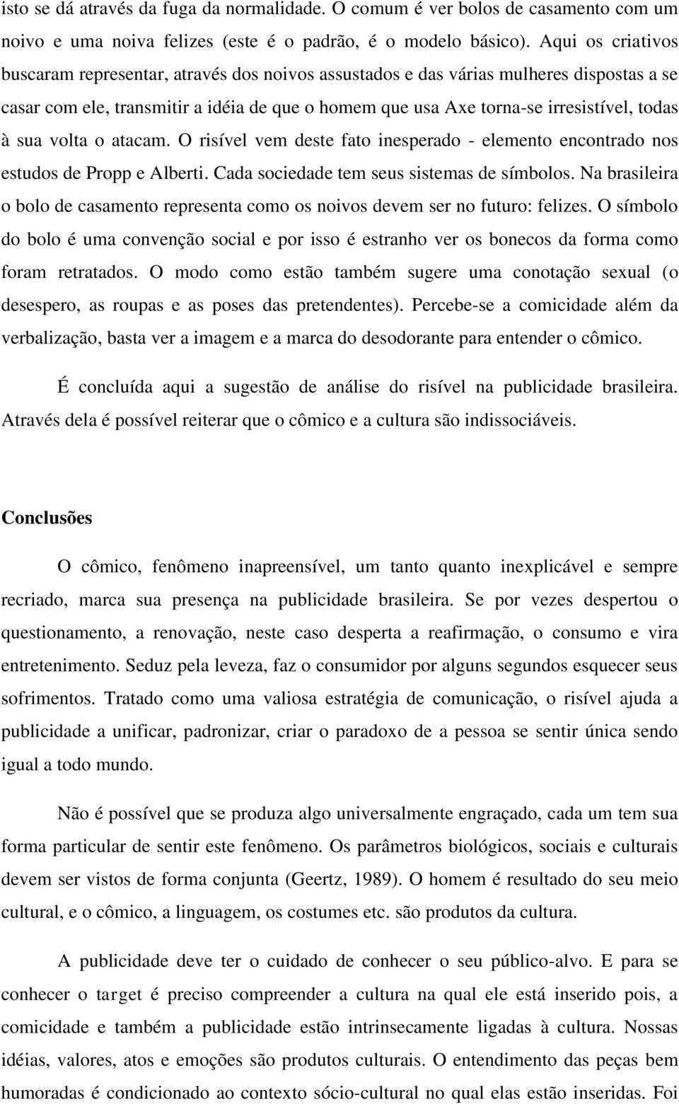 sua volta o atacam. O risível vem deste fato inesperado - elemento encontrado nos estudos de Propp e Alberti. Cada sociedade tem seus sistemas de símbolos.