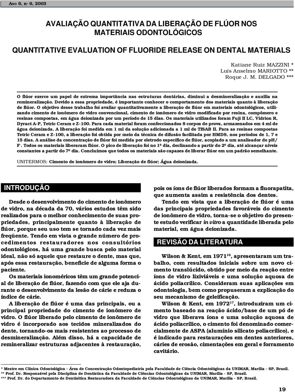 Devido a essa propriedade, é importante conhecer o comportamento dos materiais quanto à liberação de flúor.