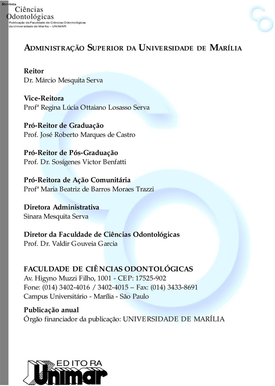 Sosígenes Victor Benfatti Pró-Reitora de Ação Comunitária Profª Maria Beatriz de Barros Moraes Trazzi Diretora Administrativa Sinara Mesquita Serva Diretor da Faculdade de Ciências Odontológicas Prof.