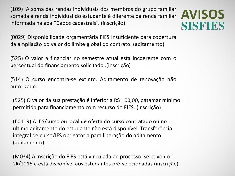 (aditamento) AVISOS SISFIES (525) O valor a financiar no semestre atual está incoerente com o percentual do financiamento solicitado.(inscrição) (514) O curso encontra-se extinto.