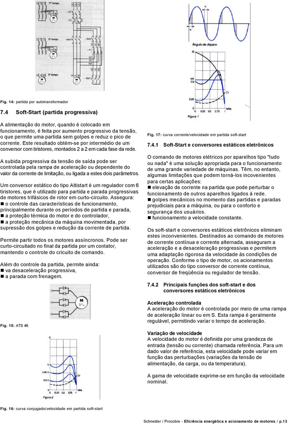 corrente. Este resultado obtém-se por intermédio de um conversor com tiristores, montados 2 a 2 em cada fase da rede.