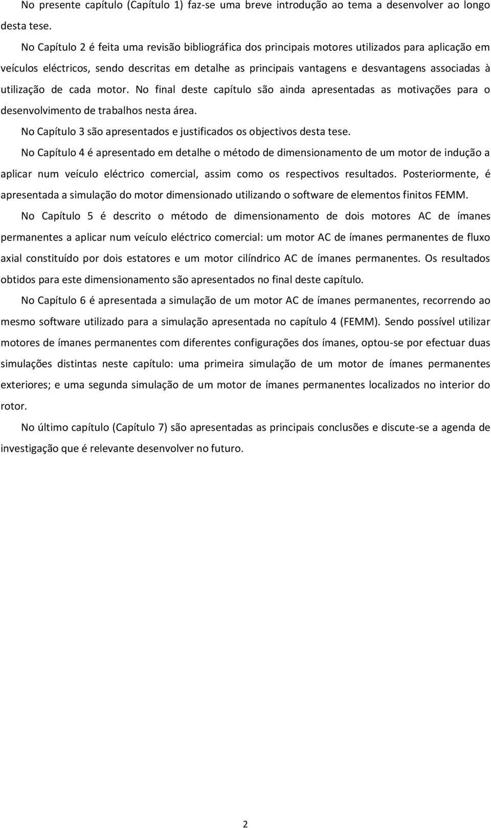 utilização de cada motor. No final deste capítulo são ainda apresentadas as motivações para o desenvolvimento de trabalhos nesta área.