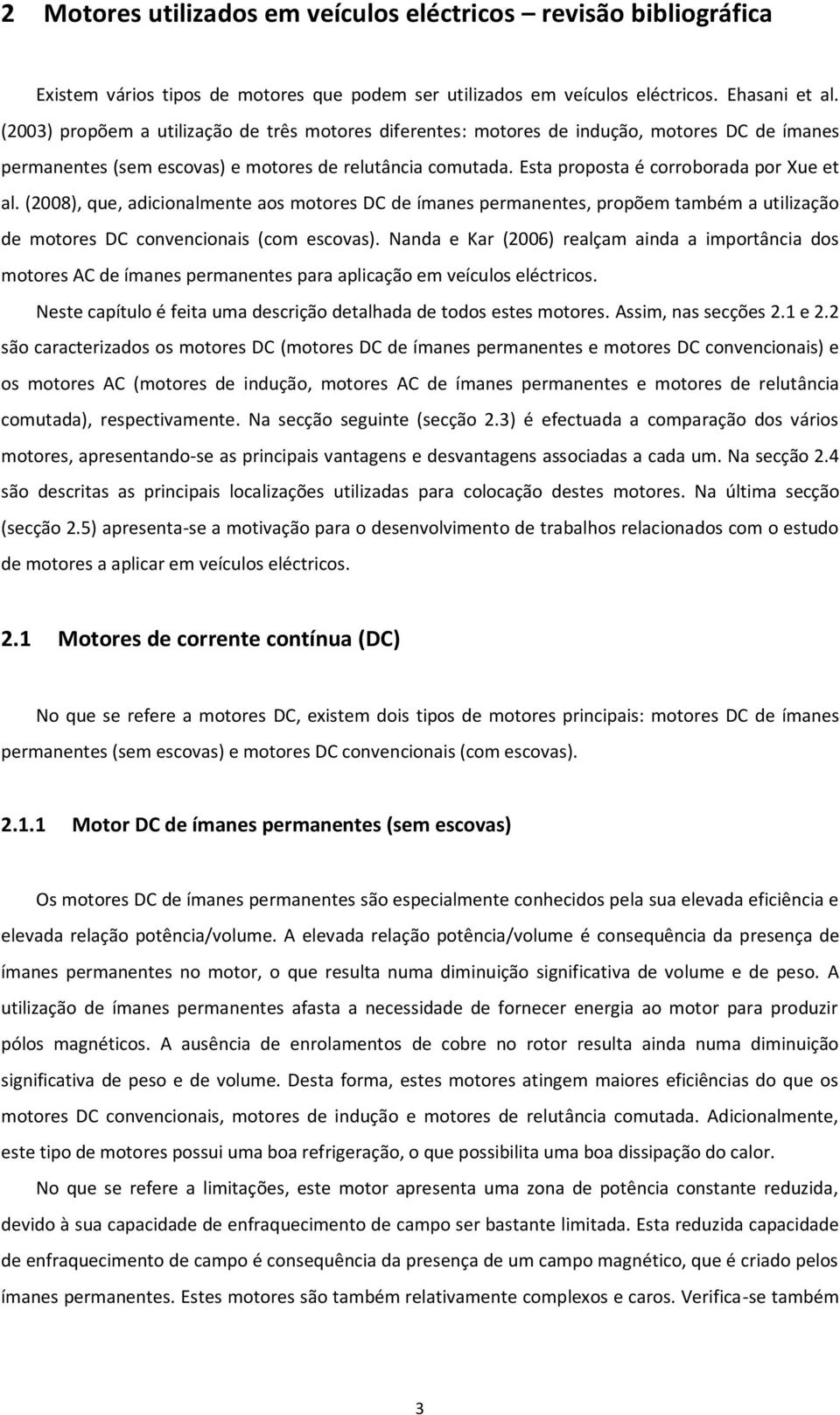 (2008), que, adicionalmente aos motores DC de ímanes permanentes, propõem também a utilização de motores DC convencionais (com escovas).