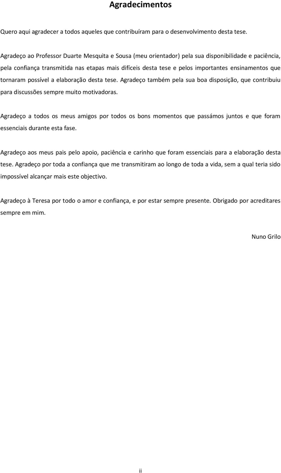 que tornaram possível a elaboração desta tese. Agradeço também pela sua boa disposição, que contribuiu para discussões sempre muito motivadoras.