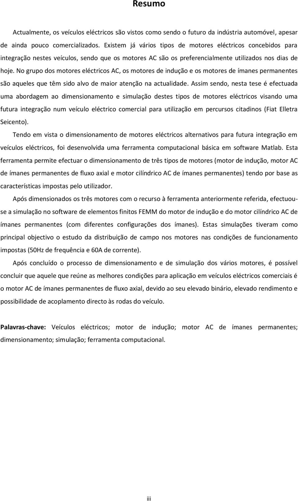 No grupo dos motores eléctricos AC, os motores de indução e os motores de ímanes permanentes são aqueles que têm sido alvo de maior atenção na actualidade.