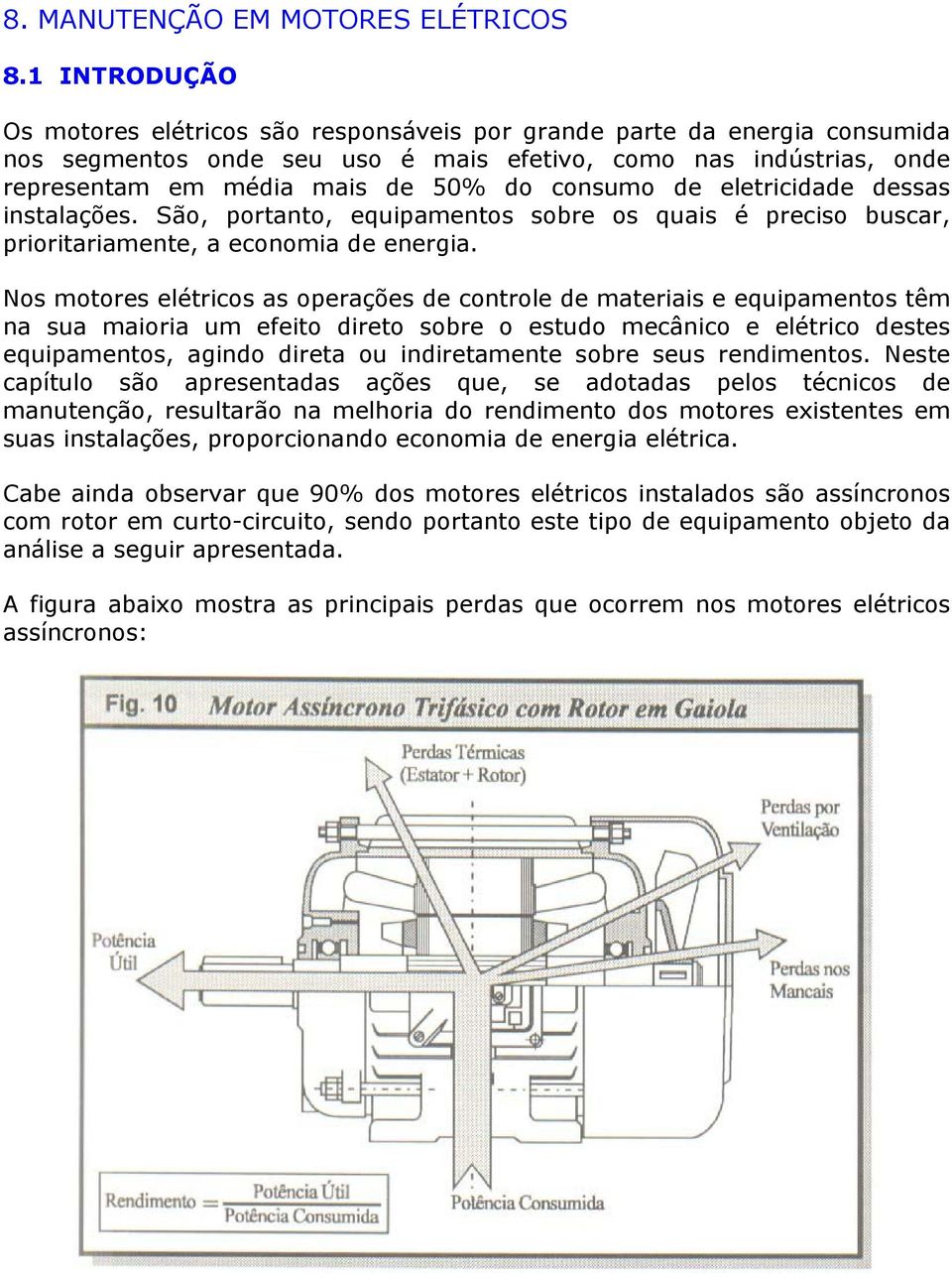 consumo de eletricidade dessas instalações. São, portanto, equipamentos sobre os quais é preciso buscar, prioritariamente, a economia de energia.