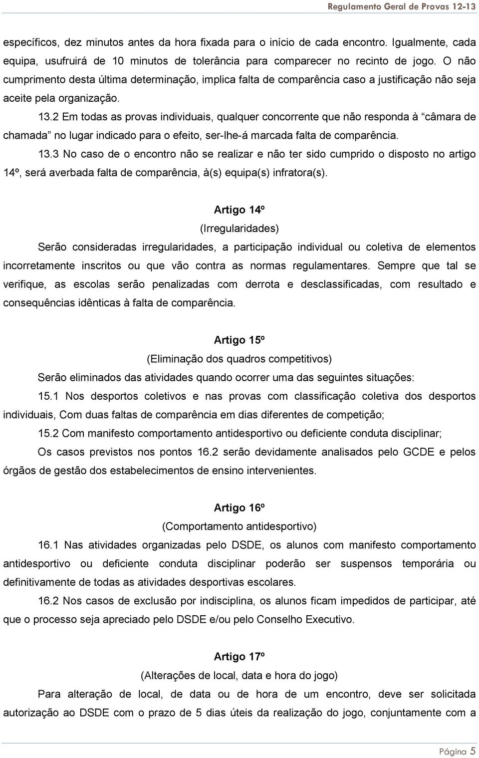 2 Em todas as provas individuais, qualquer concorrente que não responda à câmara de chamada no lugar indicado para o efeito, ser-lhe-á marcada falta de comparência. 13.