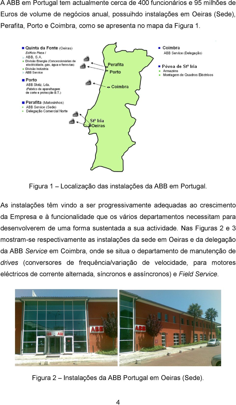 As instalações têm vindo a ser progressivamente adequadas ao crescimento da Empresa e à funcionalidade que os vários departamentos necessitam para desenvolverem de uma forma sustentada a sua