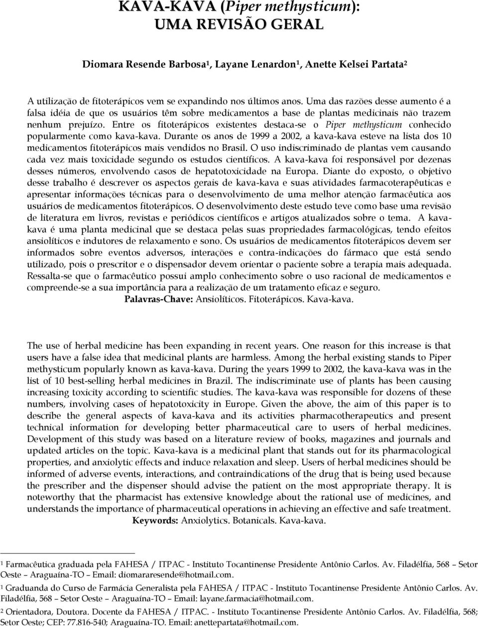 Entre os fitoterápicos existentes destaca-se o Piper methysticum conhecido popularmente como kava-kava.