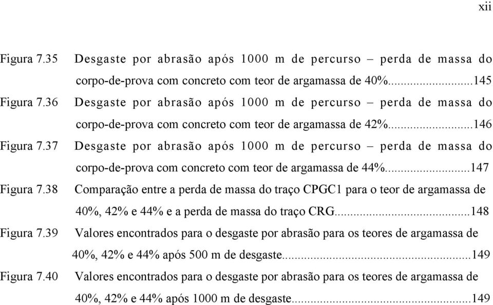 ..146 Desgaste por abrasão após 1000 m de percurso perda de massa do corpo-de-prova com concreto com teor de argamassa de 44%.