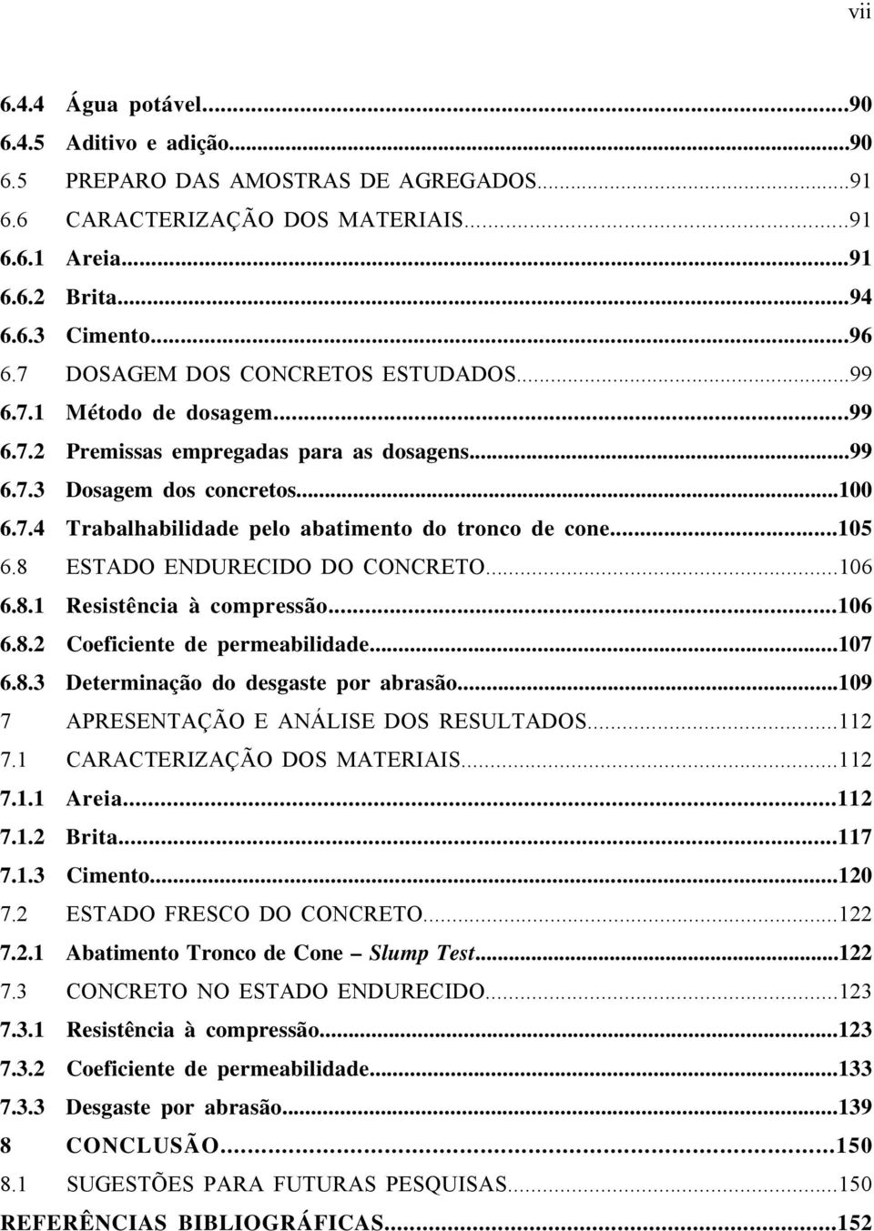 ..105 6.8 ESTADO ENDURECIDO DO CONCRETO...106 6.8.1 Resistência à compressão...106 6.8.2 Coeficiente de permeabilidade...107 6.8.3 Determinação do desgaste por abrasão.