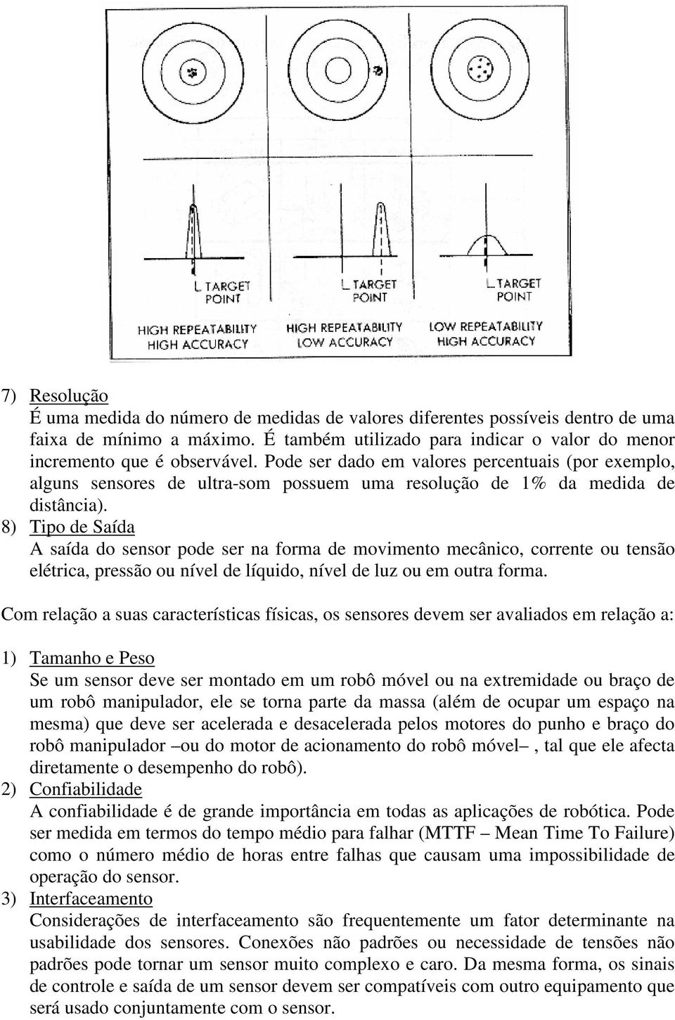 8) Tipo de Saída A saída do sensor pode ser na forma de movimento mecânico, corrente ou tensão elétrica, pressão ou nível de líquido, nível de luz ou em outra forma.