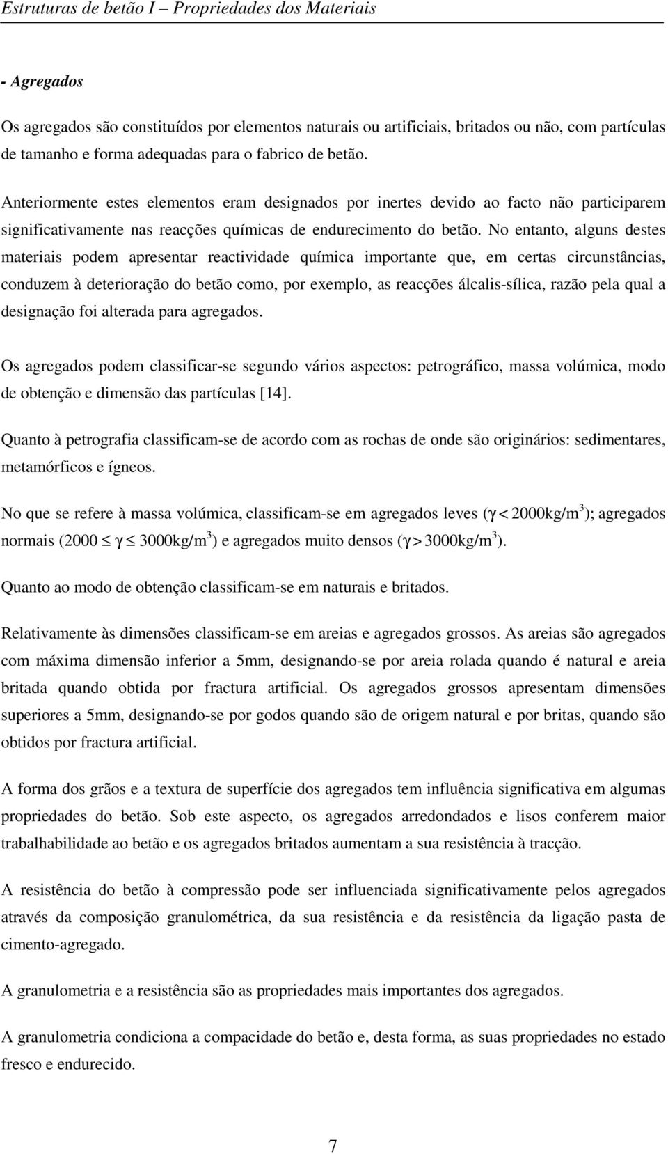 No entanto, alguns destes materiais podem apresentar reactividade química importante que, em certas circunstâncias, conduzem à deterioração do betão como, por exemplo, as reacções álcalis-sílica,