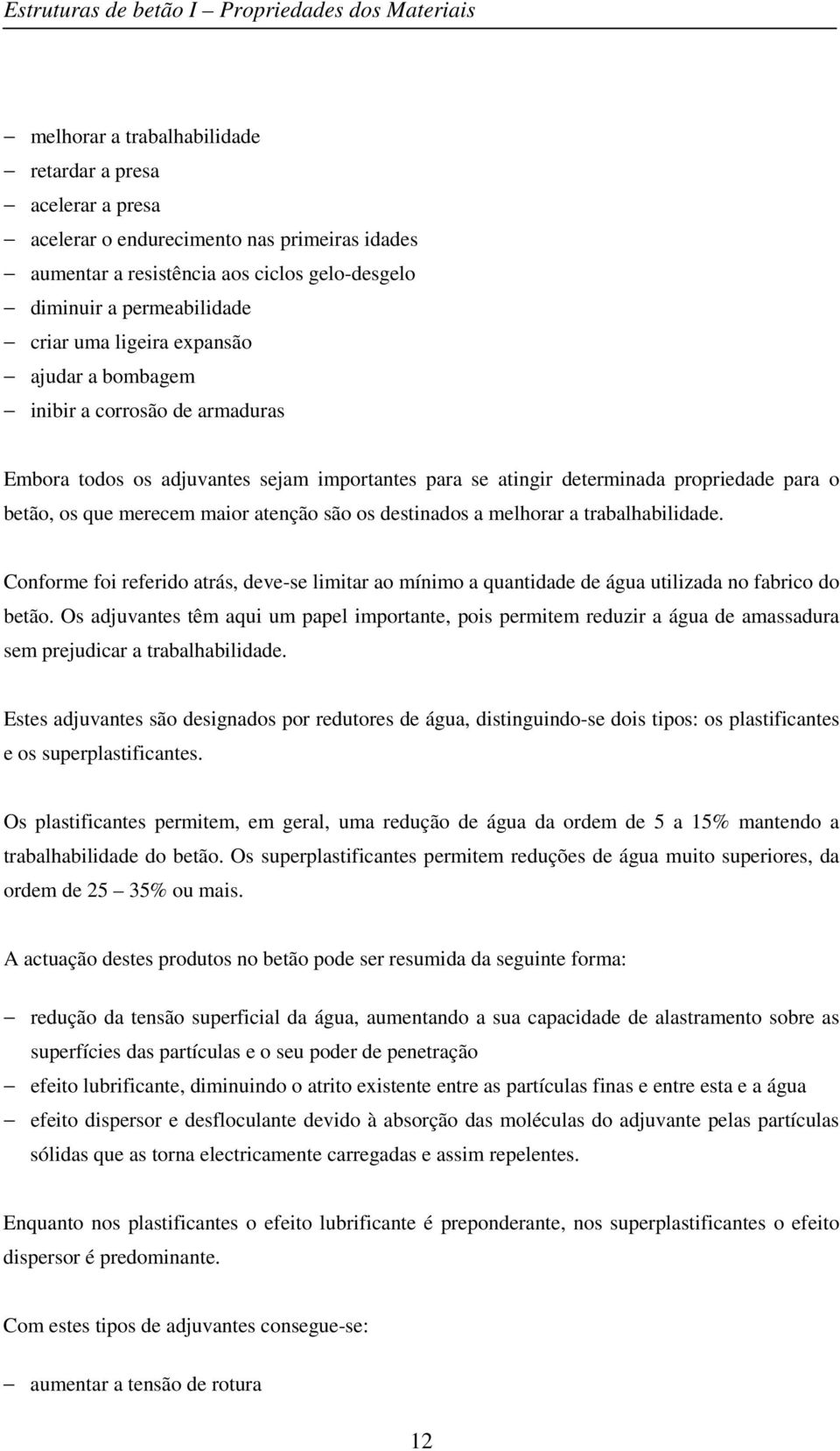 destinados a melhorar a trabalhabilidade. Conforme foi referido atrás, deve-se limitar ao mínimo a quantidade de água utilizada no fabrico do betão.