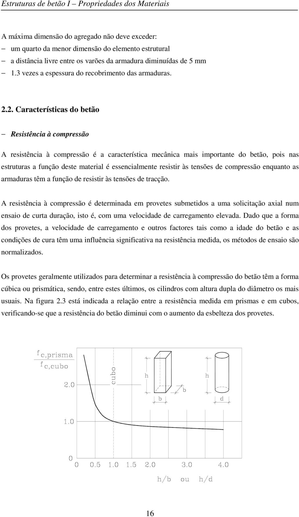 2. Características do betão Resistência à compressão A resistência à compressão é a característica mecânica mais importante do betão, pois nas estruturas a função deste material é essencialmente