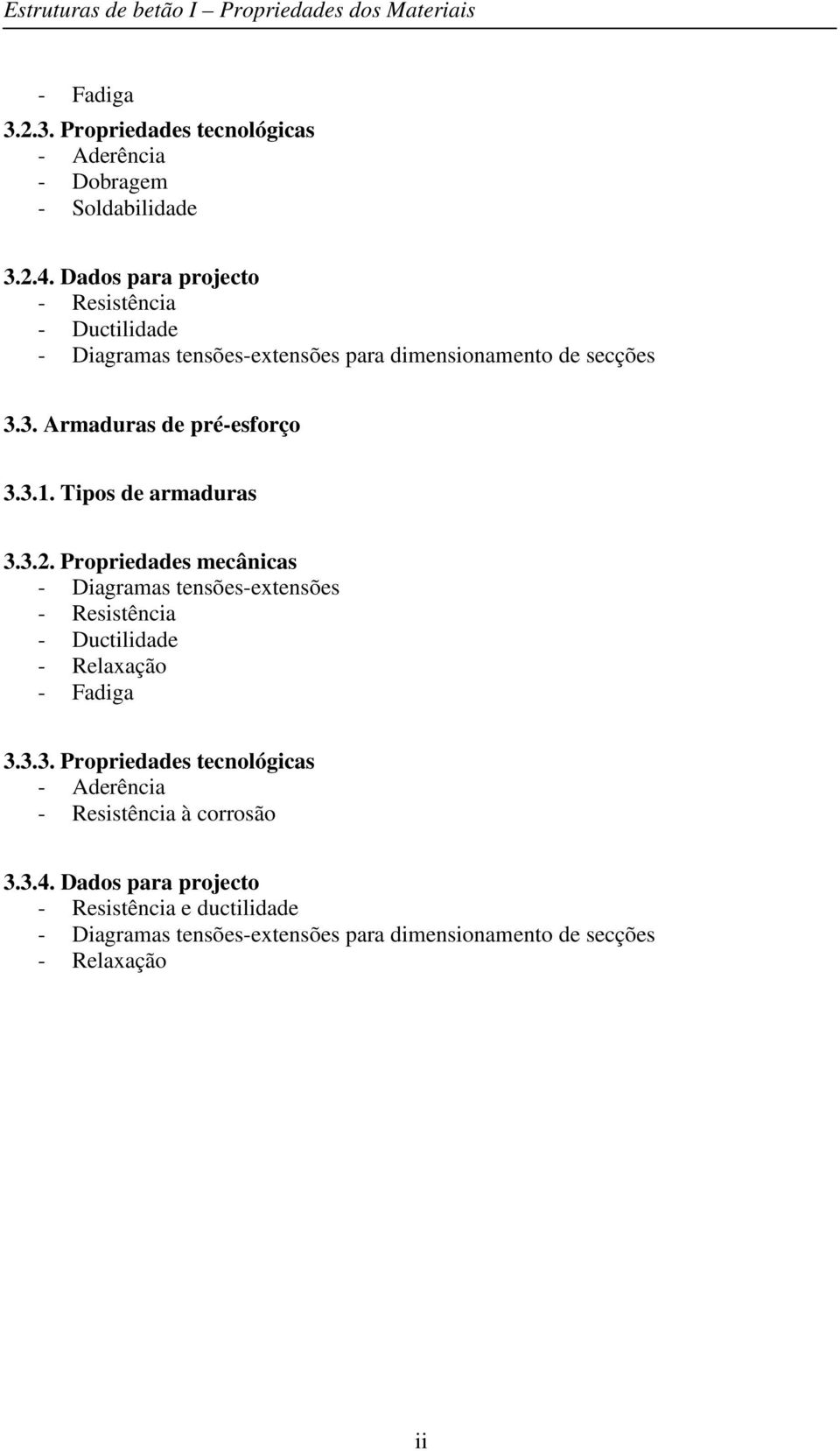 3.1. Tipos de armaduras 3.3.2. Propriedades mecânicas - Diagramas tensões-extensões - Resistência - Ductilidade - Relaxação - Fadiga 3.3.3. Propriedades tecnológicas - Aderência - Resistência à corrosão 3.