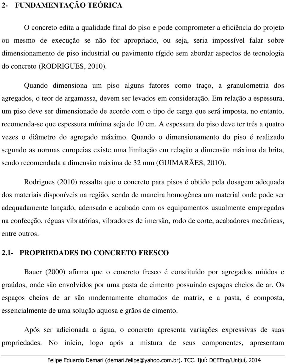 Quando dimensiona um piso alguns fatores como traço, a granulometria dos agregados, o teor de argamassa, devem ser levados em consideração.