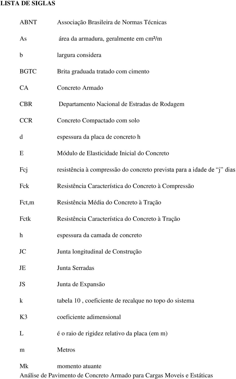 compressão do concreto prevista para a idade de j dias Resistência Característica do Concreto à Compressão Resistência Média do Concreto à Tração Resistência Característica do Concreto à Tração