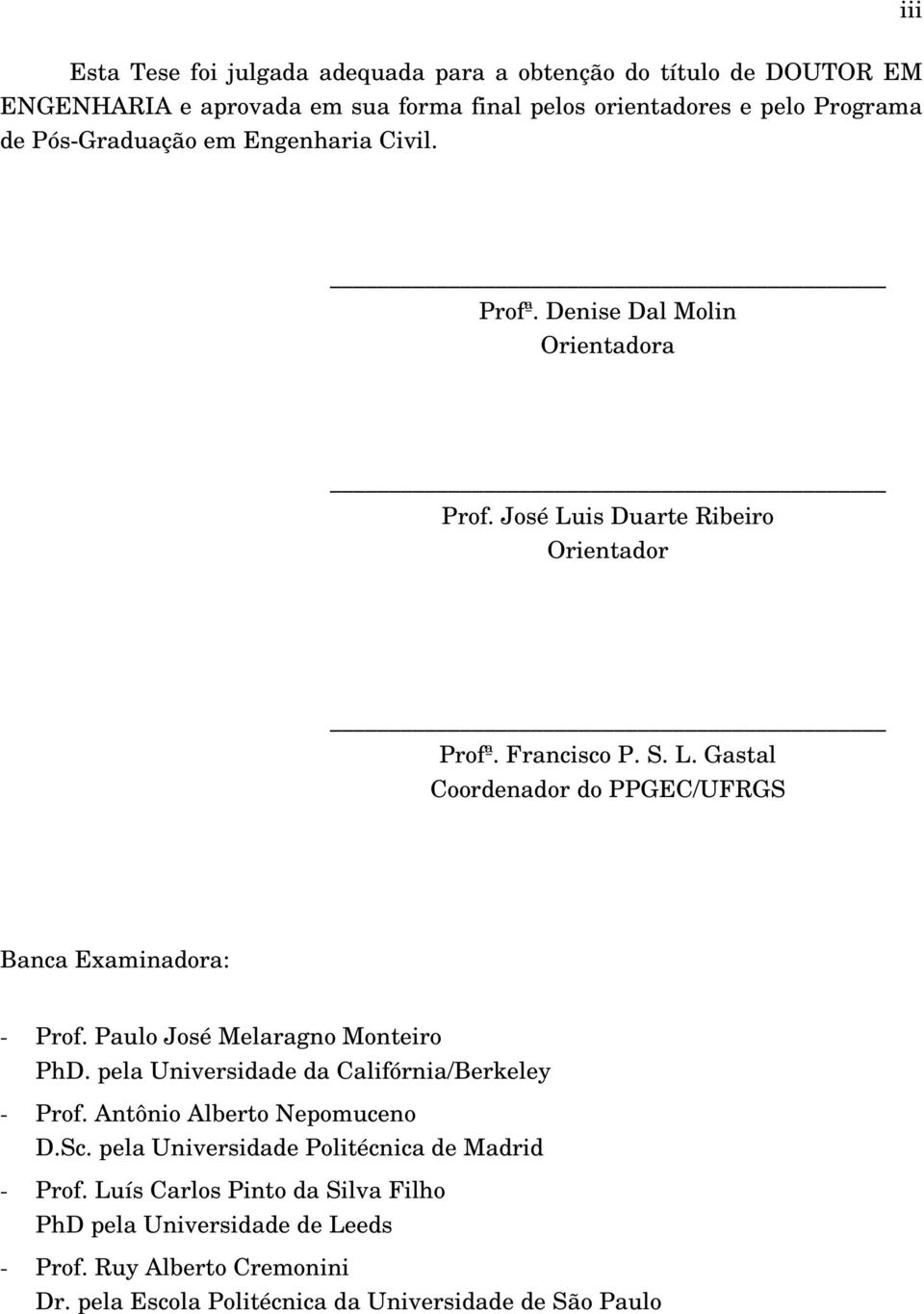 Paulo José Melaragno Monteiro PhD. pela Universidade da Califórnia/Berkeley - Prof. Antônio Alberto Nepomuceno D.Sc. pela Universidade Politécnica de Madrid - Prof.