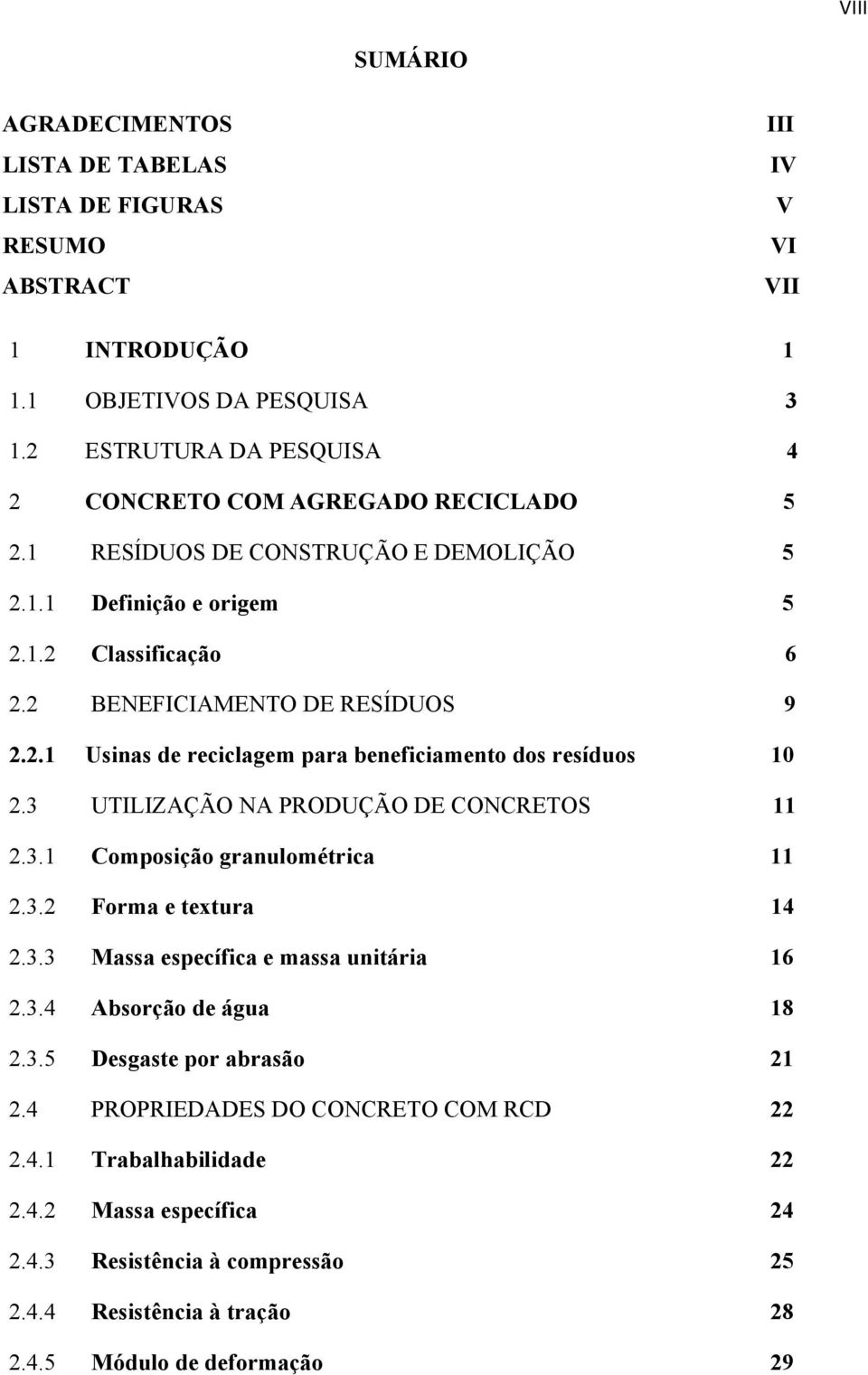 3 UTILIZAÇÃO NA PRODUÇÃO DE CONCRETOS 11 2.3.1 Composição granulométrica 11 2.3.2 Forma e textura 14 2.3.3 Massa específica e massa unitária 16 2.3.4 Absorção de água 18 2.3.5 Desgaste por abrasão 21 2.