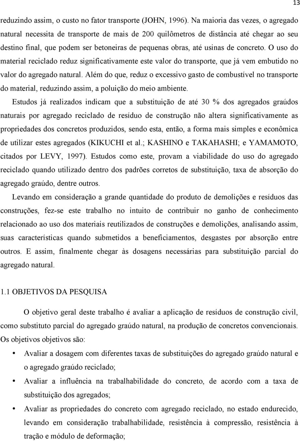 concreto. O uso do material reciclado reduz significativamente este valor do transporte, que já vem embutido no valor do agregado natural.