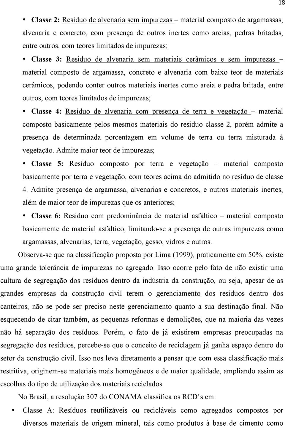 materiais inertes como areia e pedra britada, entre outros, com teores limitados de impurezas; Classe 4: Resíduo de alvenaria com presença de terra e vegetação material composto basicamente pelos