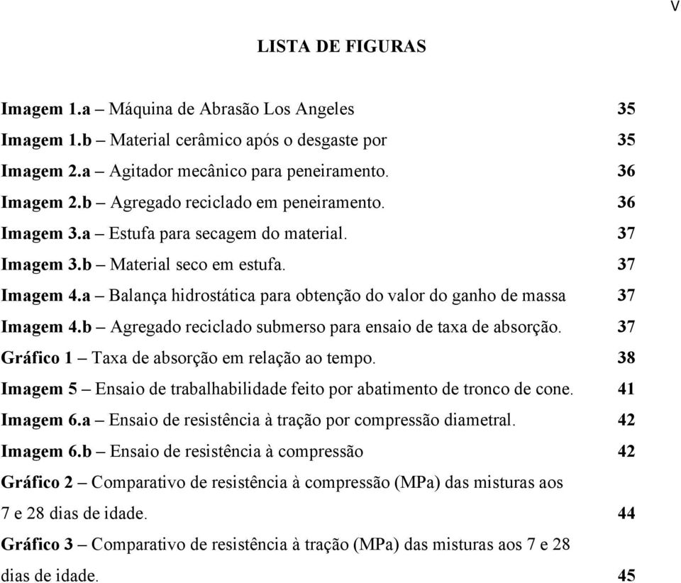 a Balança hidrostática para obtenção do valor do ganho de massa 37 Imagem 4.b Agregado reciclado submerso para ensaio de taxa de absorção. 37 Gráfico 1 Taxa de absorção em relação ao tempo.