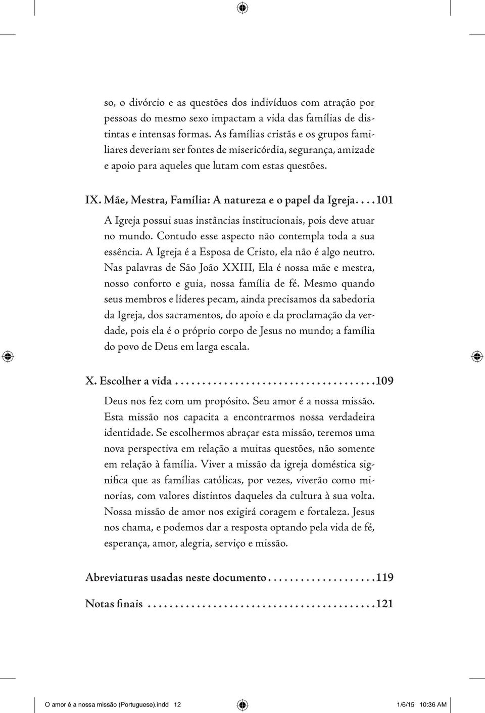 Mãe, Mestra, Família: A natureza e o papel da Igreja....101 A Igreja possui suas instâncias institucionais, pois deve atuar no mundo. Contudo esse aspecto não contempla toda a sua essência.